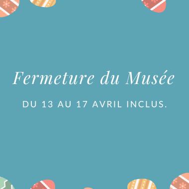 Fermeture du musée du 13 au 17 avril