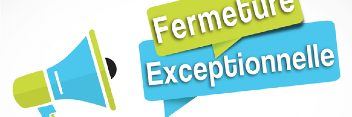 Fermeture exceptionnelle