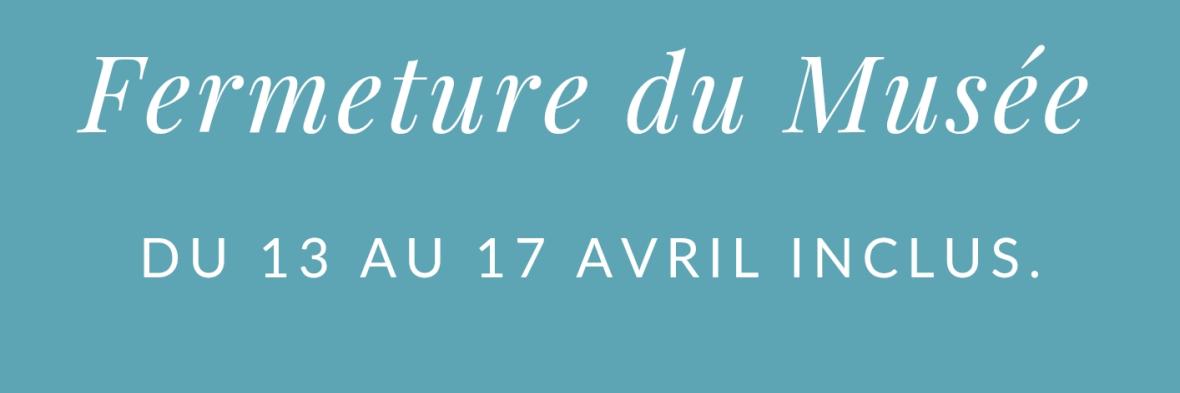 Fermeture du musée du 13 au 17 avril